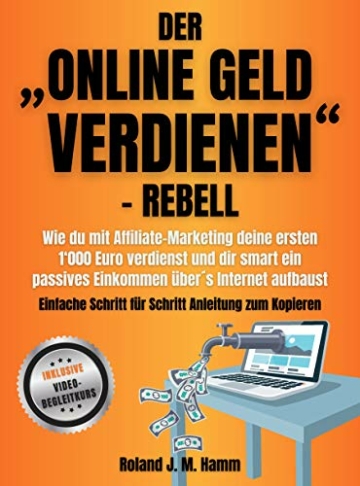 Der „online Geld verdienen”-Rebell: 12 Schritte, wie du dir mit Online-Marketing smart ein passives Einkommen über‘s Internet aufbaust - 