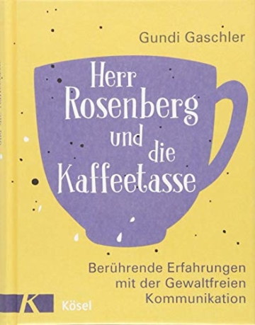 Herr Rosenberg und die Kaffeetasse: Berührende Erfahrungen mit der Gewaltfreien Kommunikation - 1
