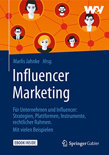 Influencer Marketing: Für Unternehmen und Influencer: Strategien, Plattformen, Instrumente, rechtlicher Rahmen. Mit vielen Beispielen - 