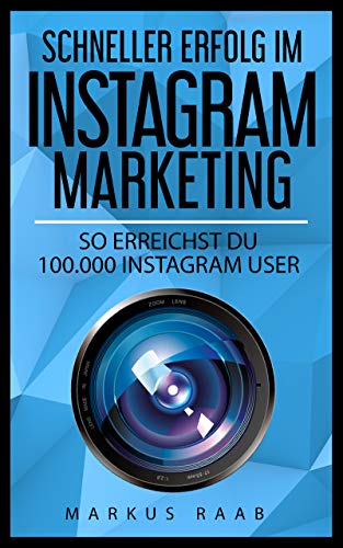 Instagram Marketing – So erreichst DU 100.000 Instagram User: Dein Instagram Marketing – Die genaue Anleitung zum schnellen Erreichen von vielen Followern, Likes mit Instagram Marketing - 