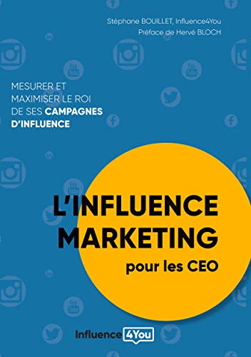 L’influence Marketing pour les CEO: Mesurer et maximiser le ROI de ses campagnes d’influence (French Edition) - 