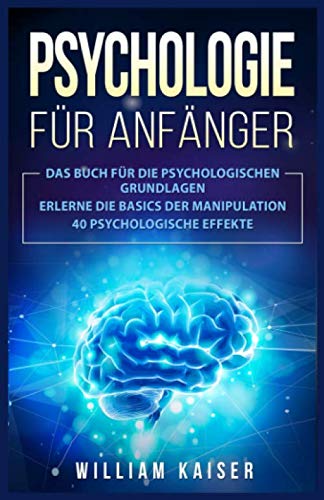 Psychologie für Anfänger: Das Buch für die psychologischen Grundlagen. Erlerne die Basics der Manipulation. 40 psychologische Effekte. - 1