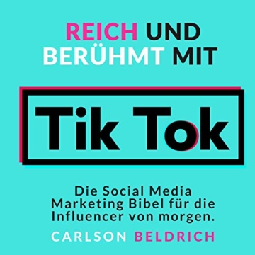 Reich und Berühmt mit Tik Tok: Die Social Media Marketing Bibel für die Influencer von morgen - 1