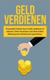 Geld verdienen: Finanzielle Freiheit durch Geld verdienen im Internet. Ohne Vorwissen und ohne hohes Risiko passives Einkommen generieren - 1