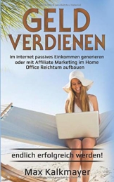 Geld verdienen: Im Internet passives Einkommen generieren oder mit Affiliate Marketing im Home Office Reichtum aufbauen endlich erfolgreich werden! - 1