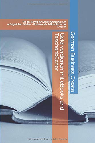 Geld verdienen mit eBooks und Taschenbücher: Mit der Schritt für Schritt Anleitung zum erfolgreichen Bücher - Business als Selfpublisher bei Amazon - 1