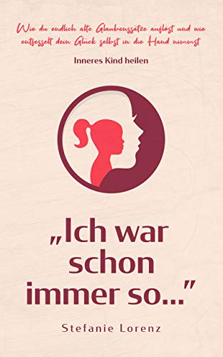 Inneres Kind heilen: „Ich war schon immer so…” - Wie du endlich alte Glaubenssätze auflöst und wie entfesselt dein Glück selbst in die Hand nimmst („Mein neues Ich“ 2) - 1