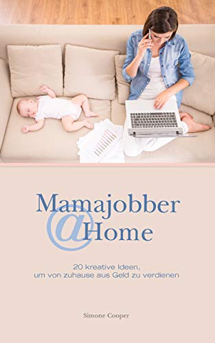 Mamajobber @ Home - 20 kreative Ideen, um von zuhause aus Geld zu verdienen: Nebenbei Geld verdienen mit Affiliate Marketing, Dropshipping, Print on Demand, Virtuelle Assistenz, uvm. - 1