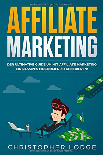 Affiliate Marketing: Der ultimative Guide mit Affiliate Marketing ein passives Einkommen zu generieren. Ob mit Nischenseiten Influencer oder Social Media Marketing für Anfänger & Fortgeschrittene - 1
