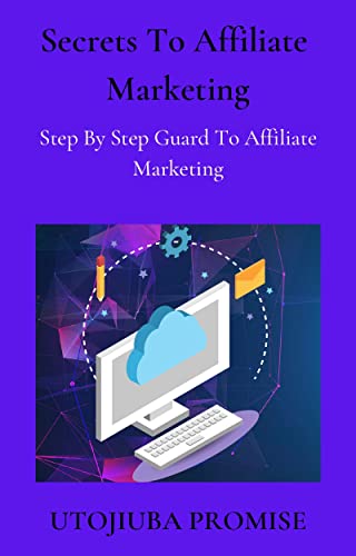 Secrets To Affiliate Marketing: Step By Step Guard To Affiliate Marketing (English Edition) - 
