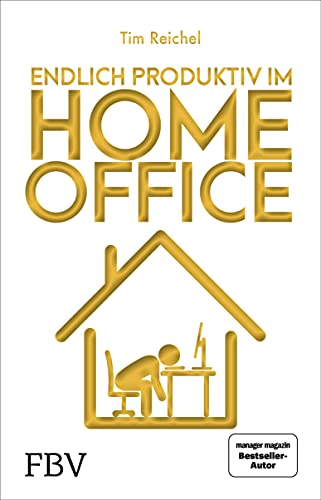 Endlich produktiv im Homeoffice: Zu Hause effizient und konzentriert arbeiten – die besten Homeoffice-Hacks für mehr Fokus, höhere Produktivität und ein besseres Zeitmanagement - 